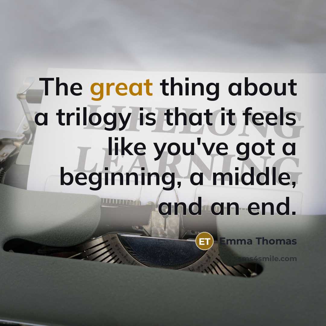 “The great thing about a trilogy is that it feels…” quote by Emma Thomas
