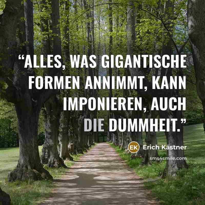 “Alles, was gigantische Formen annimmt, kann imponieren, auch die Dummheit.” quote by Erich Kästner