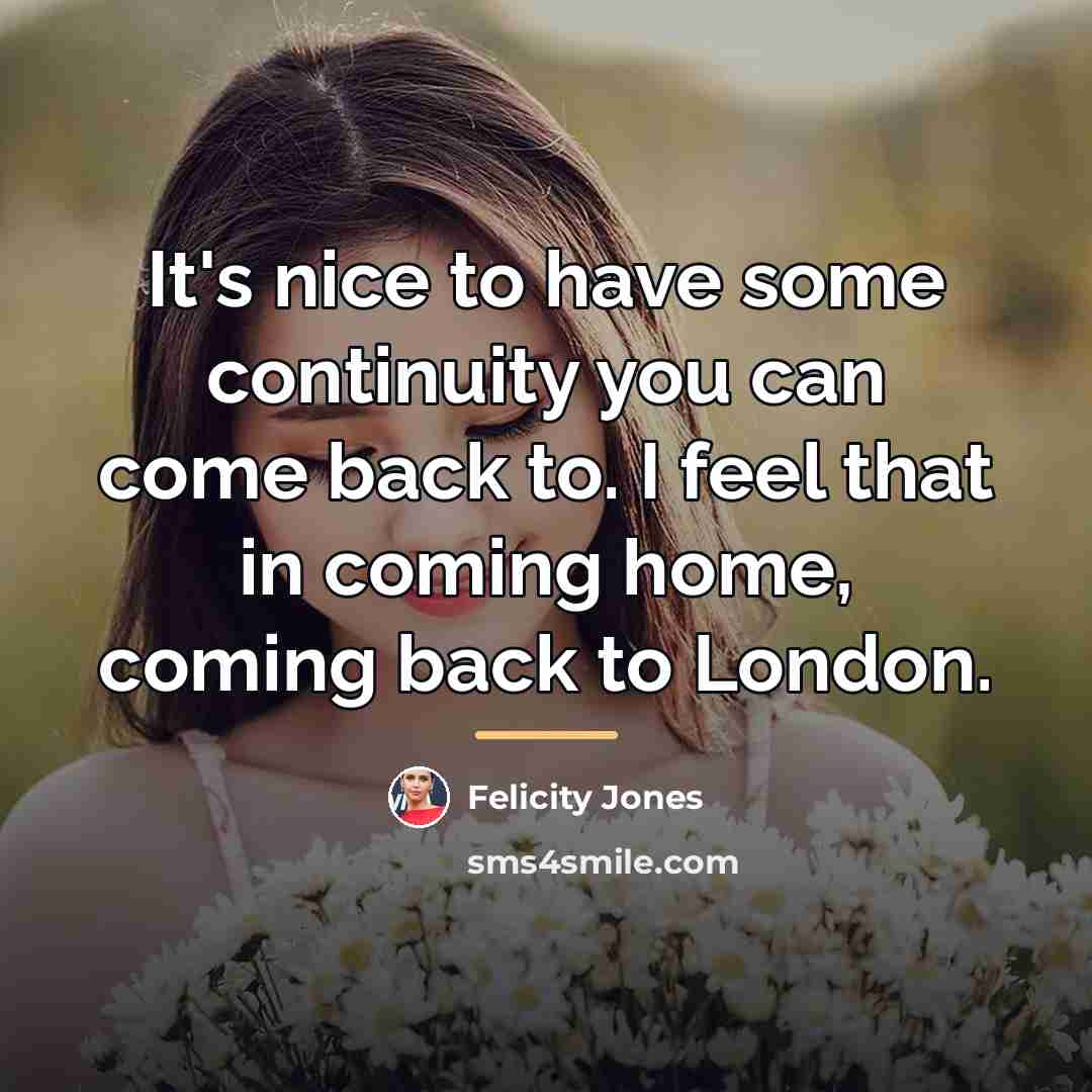 “It's nice to have some continuity you can come back…” quote by Felicity Jones