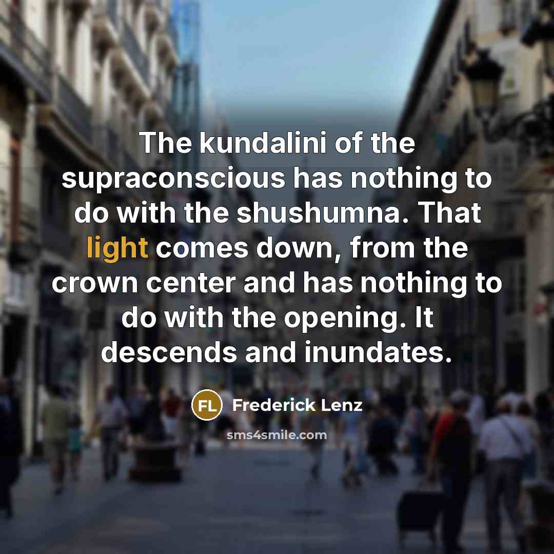 “The kundalini of the supraconscious has nothing to do with…” quote by Frederick Lenz
