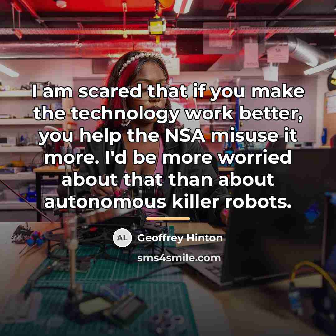 “I am scared that if you make the technology work…” quote by Geoffrey Hinton