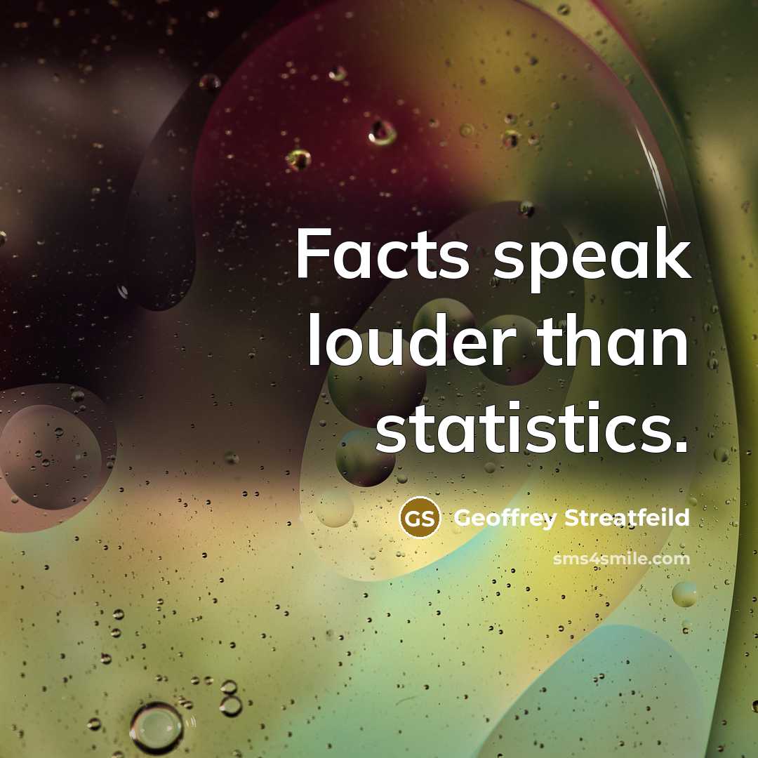 “Facts speak louder than statistics.” quote by Geoffrey Streatfeild