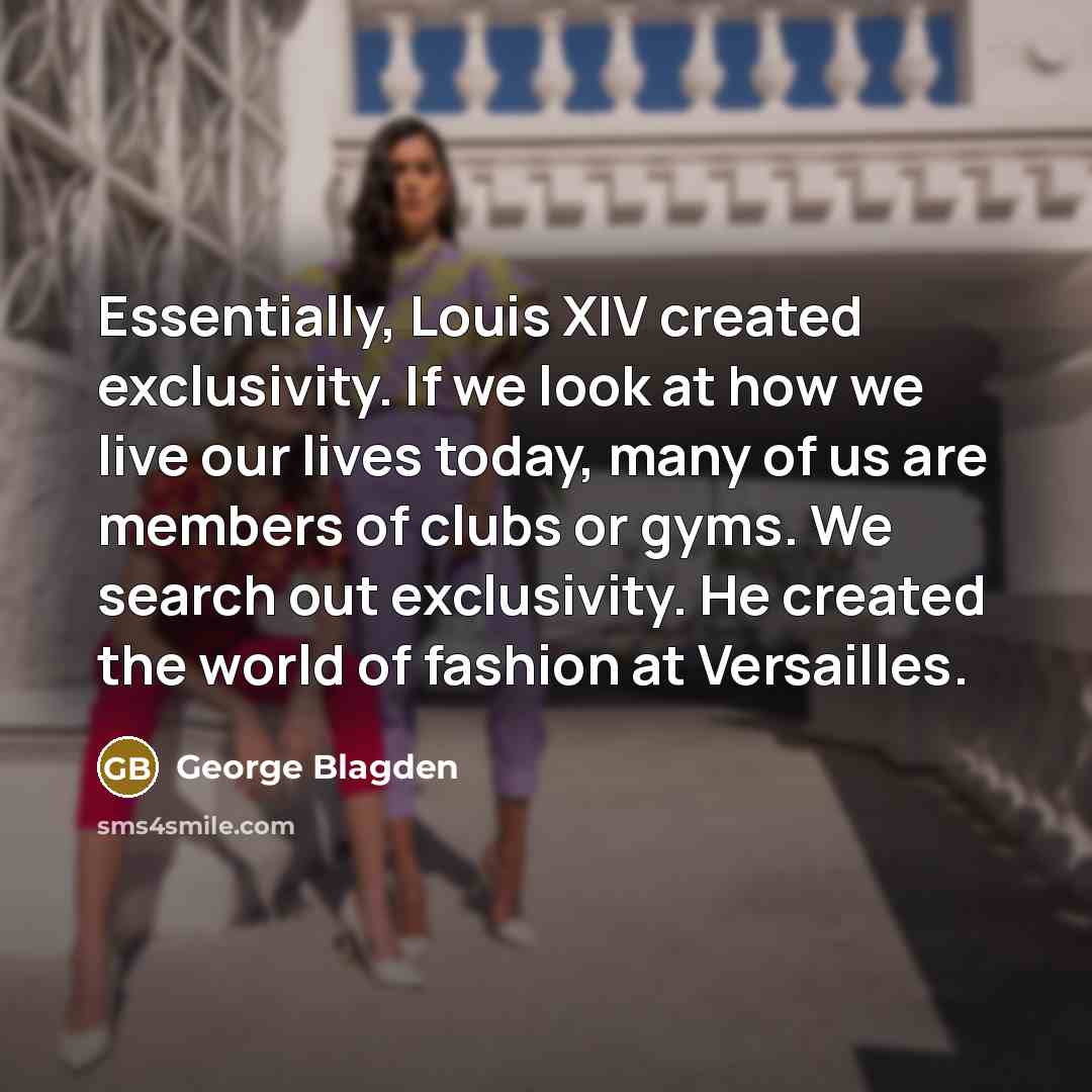 “Essentially, Louis XIV created exclusivity. If we look at how…” quote by George Blagden