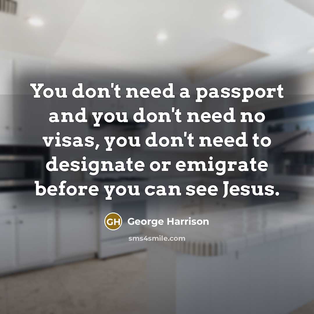 “You don't need a passport and you don't need no…” quote by George Harrison