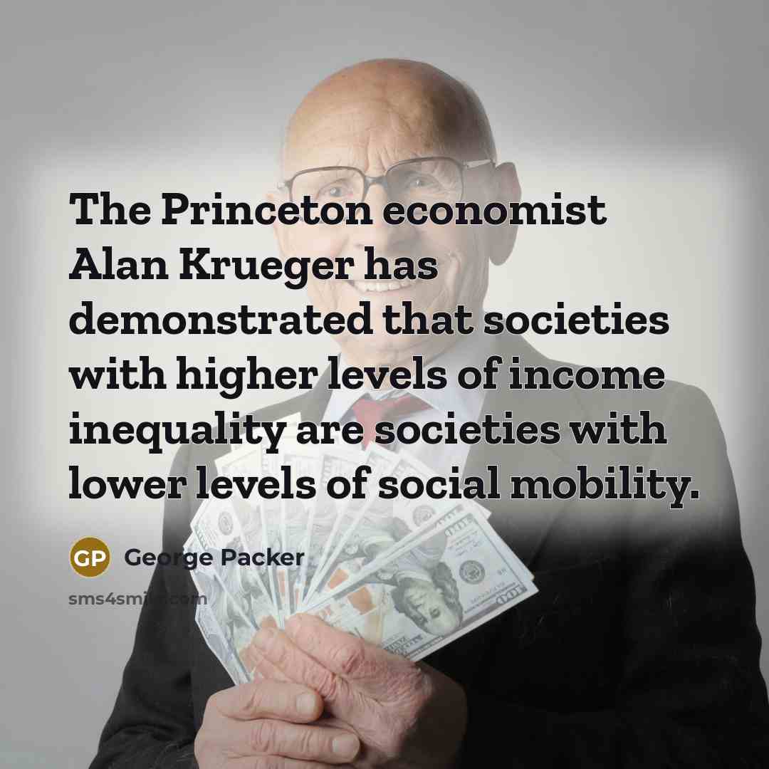 “The Princeton economist Alan Krueger has demonstrated that societies with…” quote by George Packer