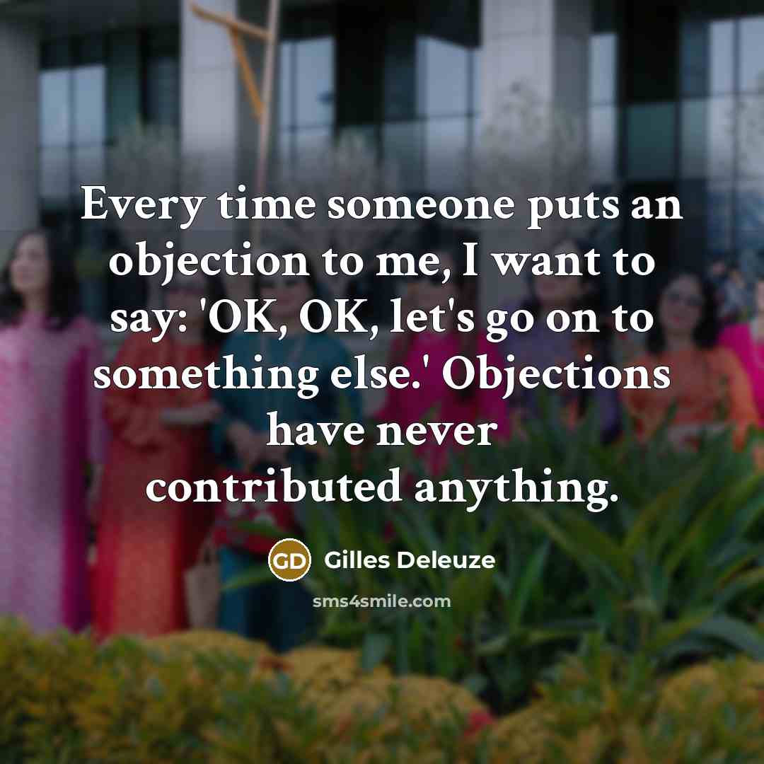 “Every time someone puts an objection to me, I want…” quote by Gilles Deleuze