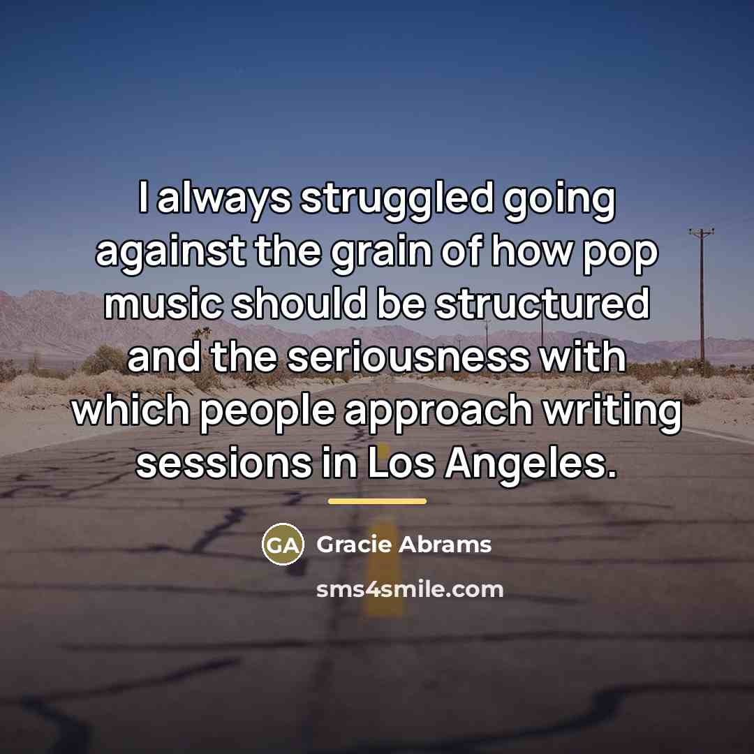 “I always struggled going against the grain of how pop…” quote by Gracie Abrams