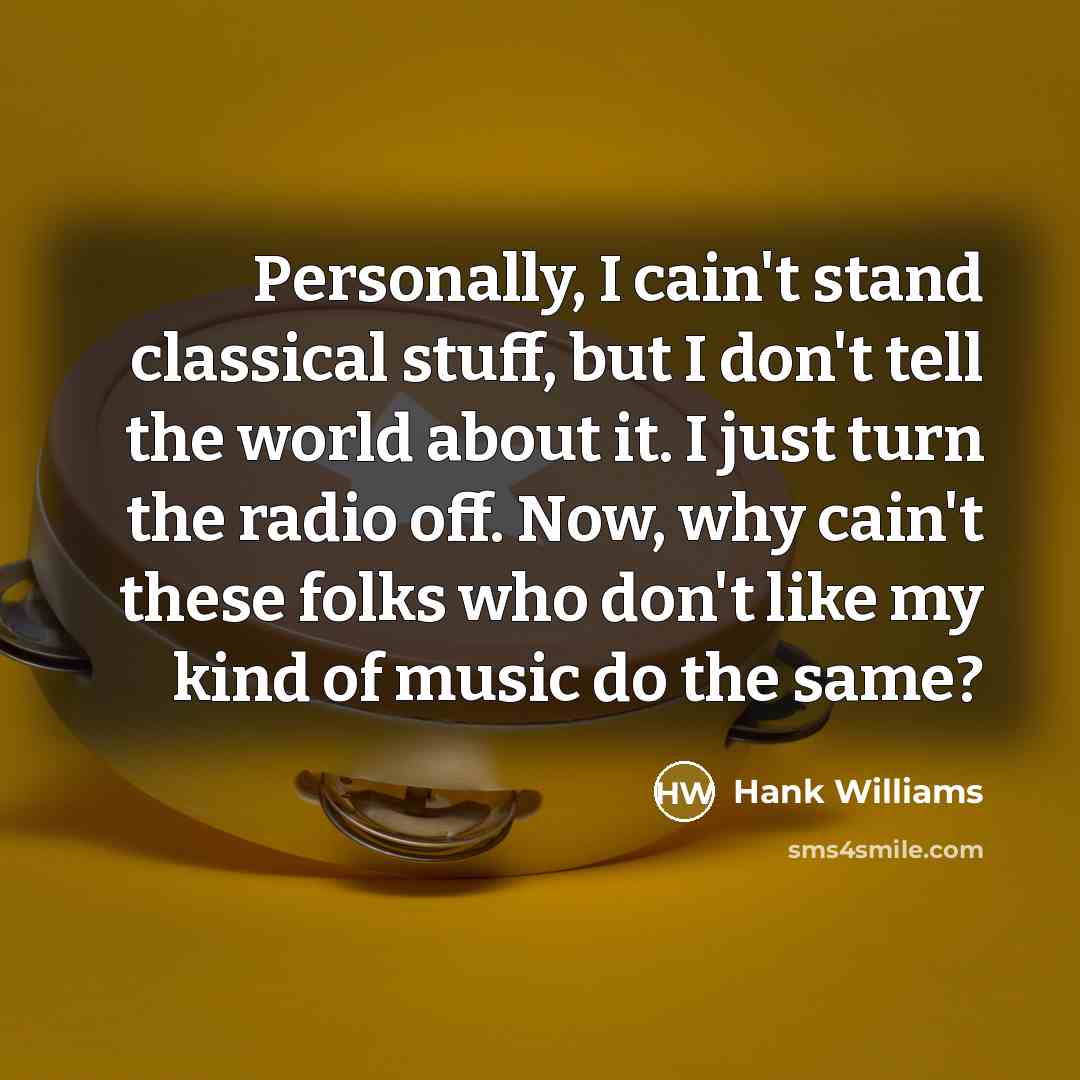 “Personally, I cain't stand classical stuff, but I don't tell…” quote by Hank Williams