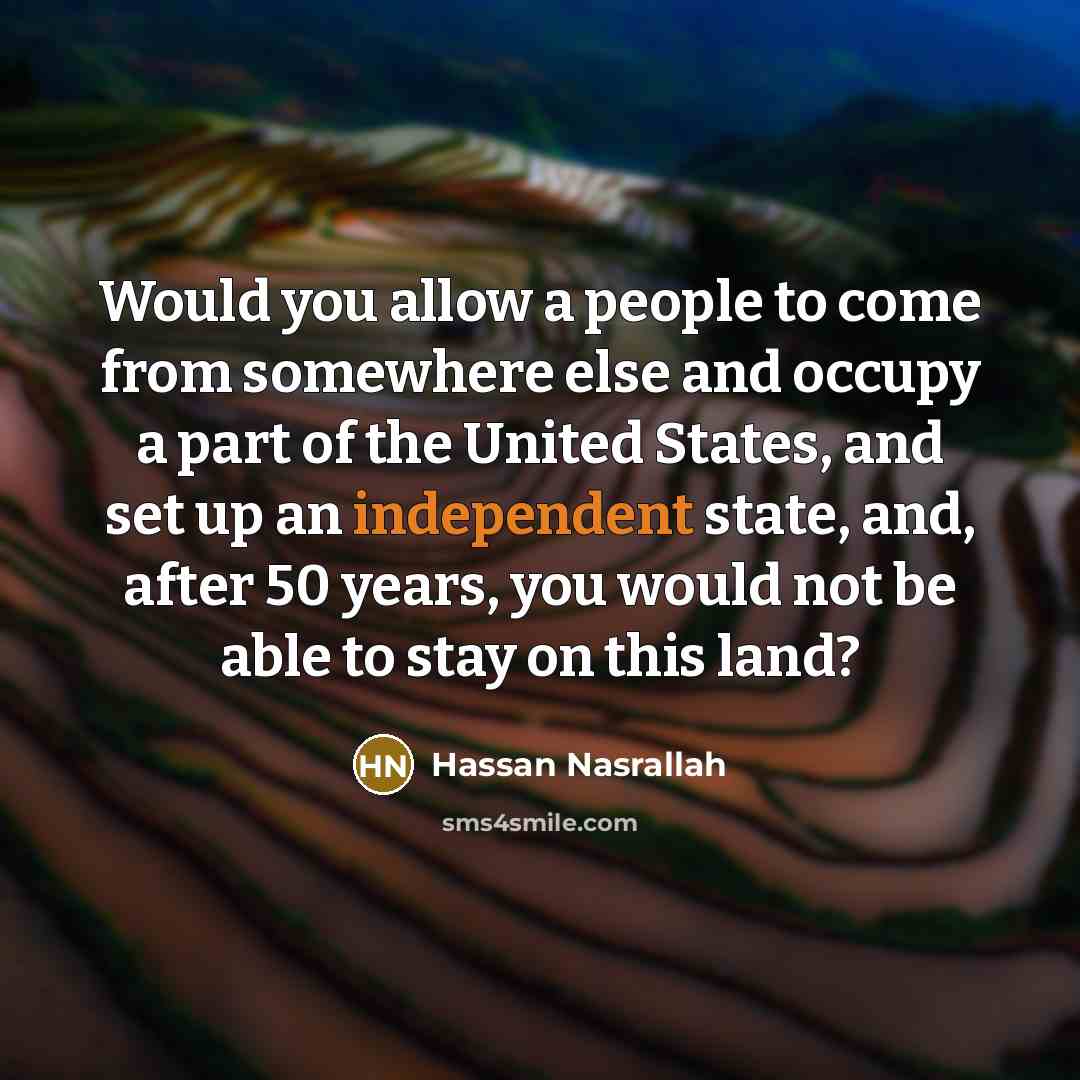 “Would you allow a people to come from somewhere else…” quote by Hassan Nasrallah