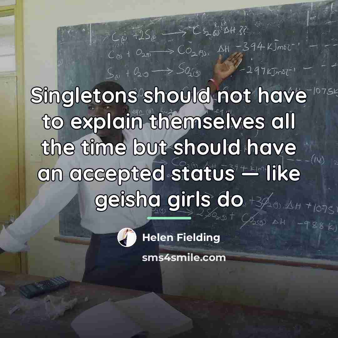 “Singletons should not have to explain themselves all the time…” quote by Helen Fielding