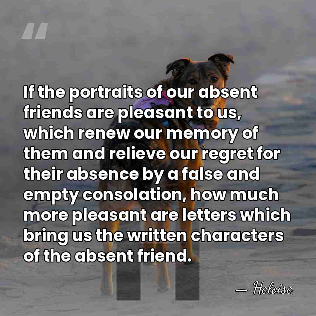 If the portraits of our absent friends are pleasant to us, which&hellip; - Heloise