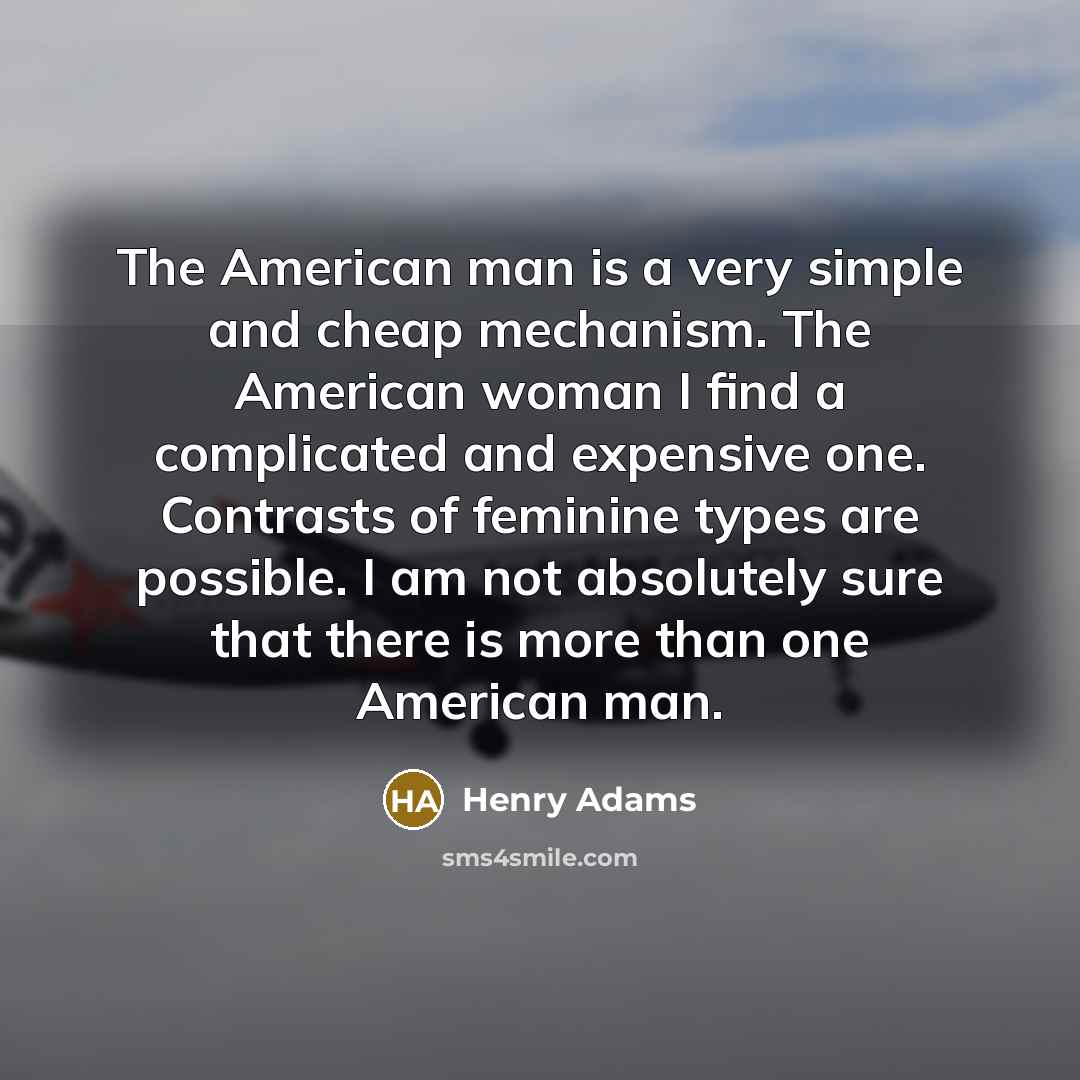 “The American man is a very simple and cheap mechanism.…” quote by Henry Adams