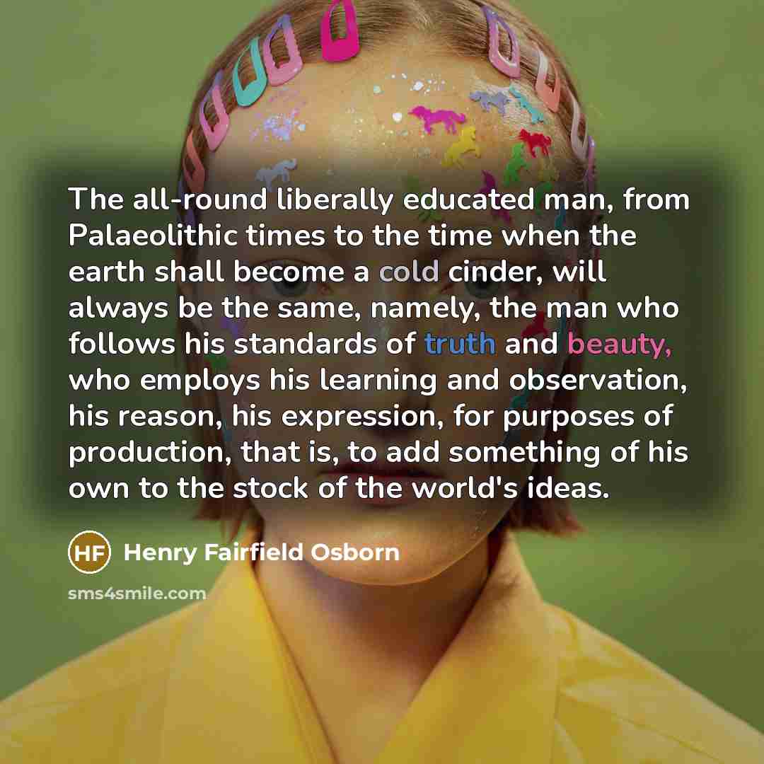 “The all-round liberally educated man, from Palaeolithic times to the…” quote by Henry Fairfield Osborn