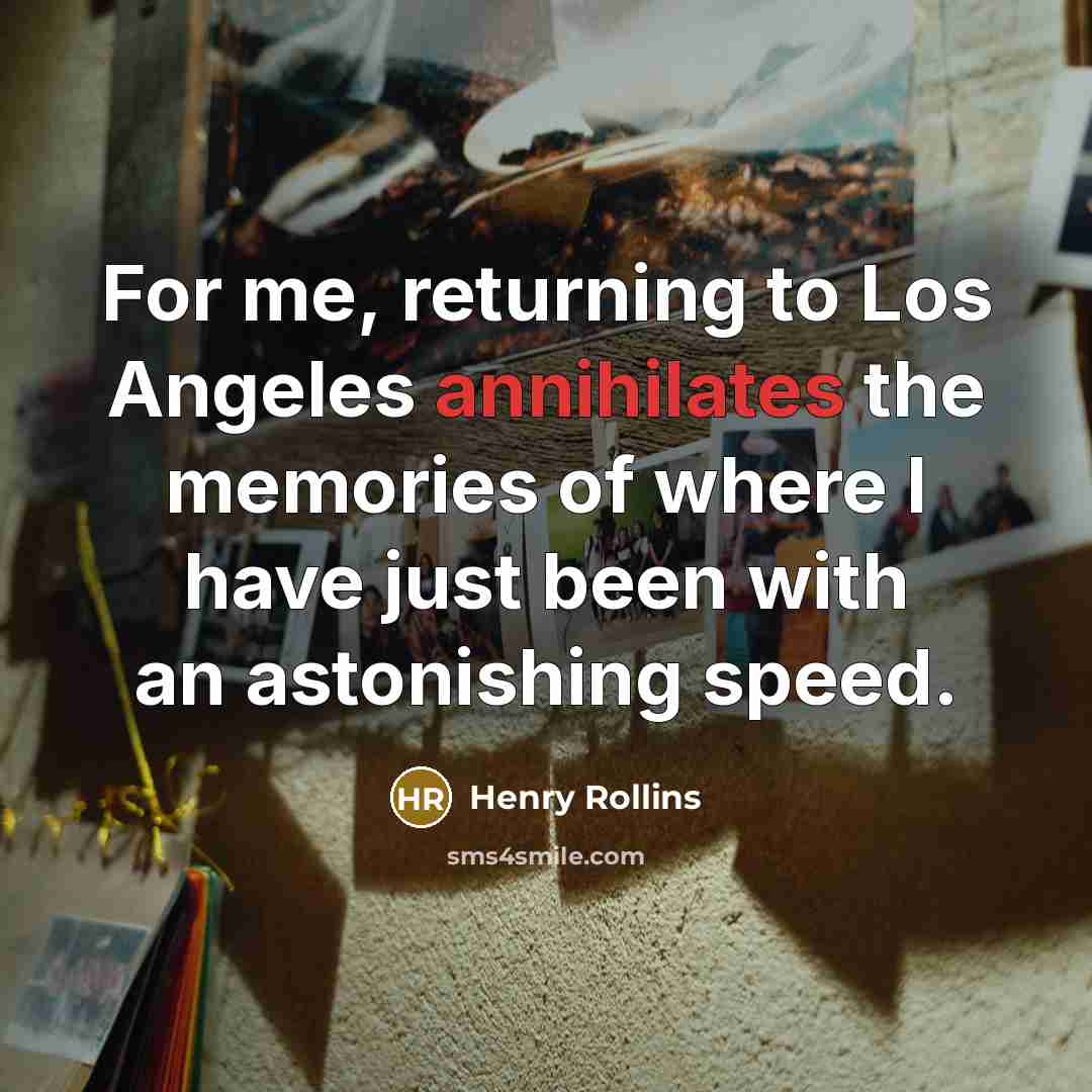 “For me, returning to Los Angeles annihilates the memories of…” quote by Henry Rollins