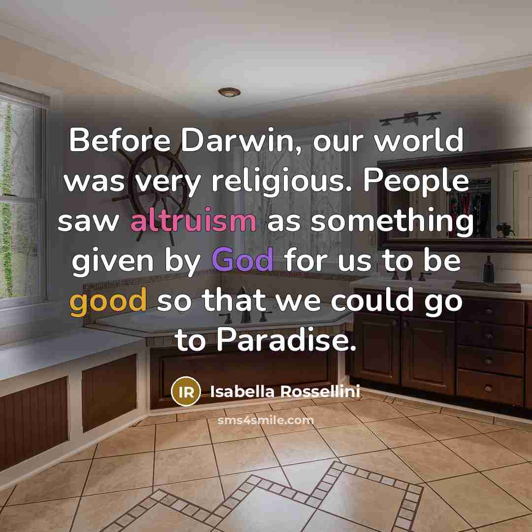 “Before Darwin, our world was very religious. People saw altruism…” quote by Isabella Rossellini