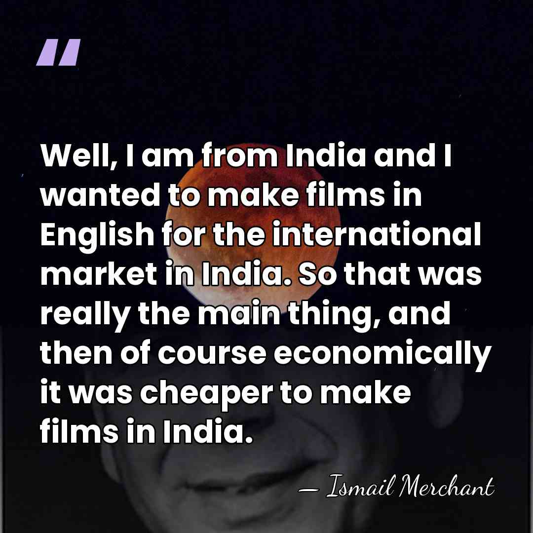Well, I am from India and I wanted to make films in&hellip; - Ismail Merchant