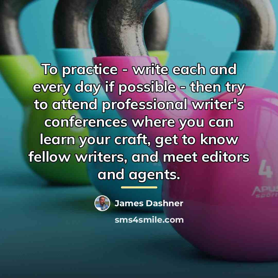 “To practice - write each and every day if possible…” quote by James Dashner