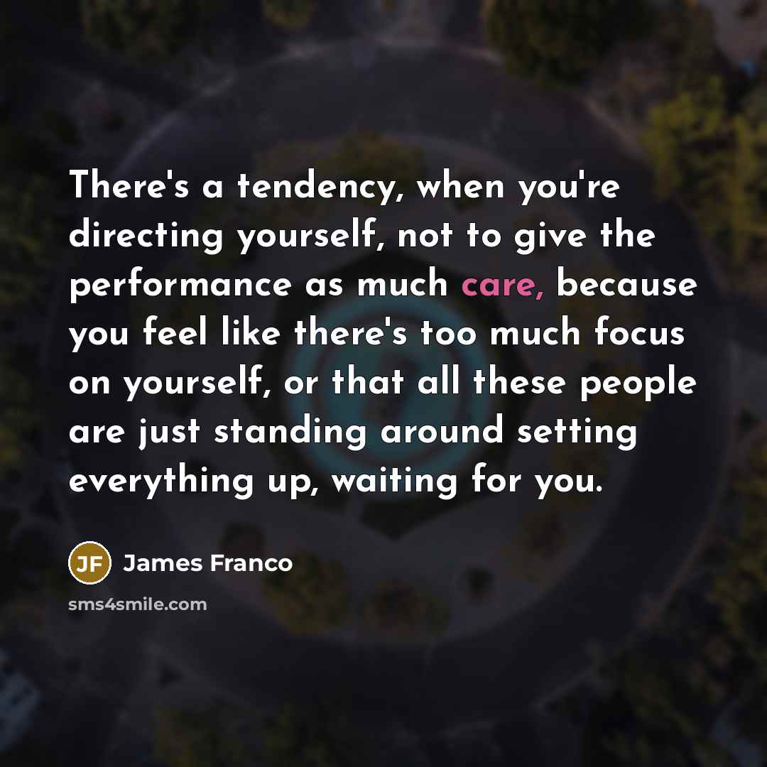 “There's a tendency, when you're directing yourself, not to give…” quote by James Franco