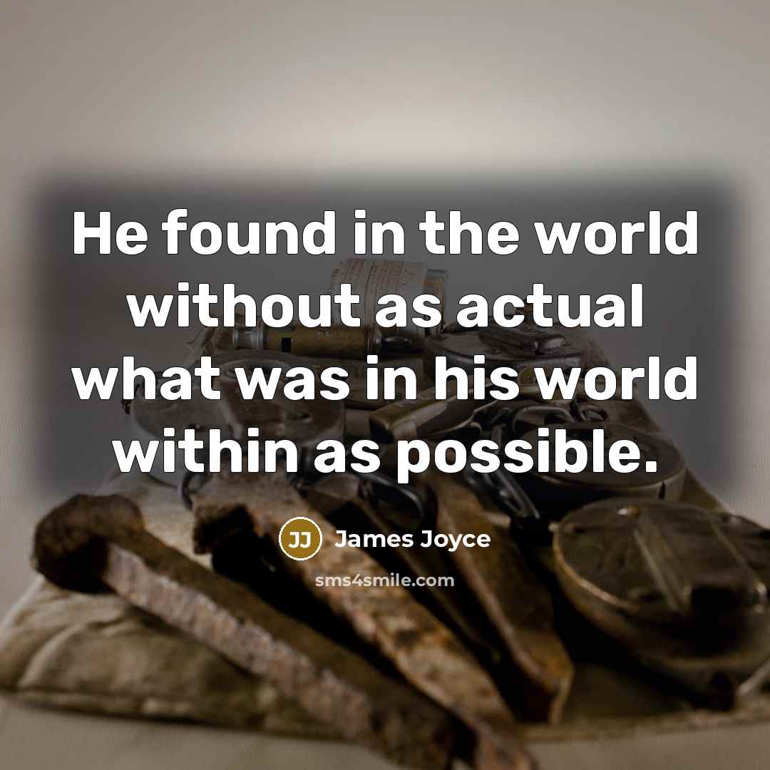 “He found in the world without as actual what was…” quote by James Joyce