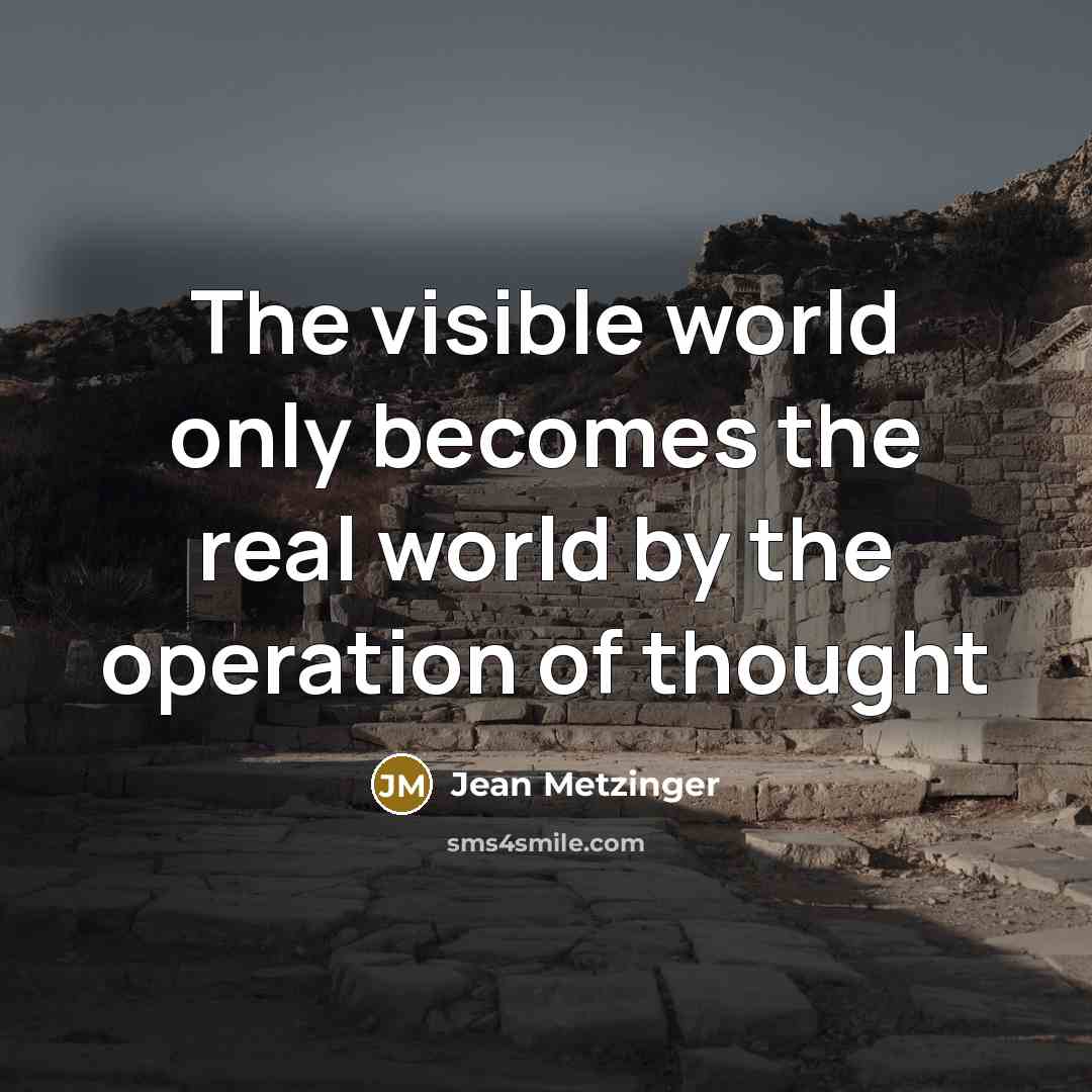 “The visible world only becomes the real world by the operation of thought” quote by Jean Metzinger