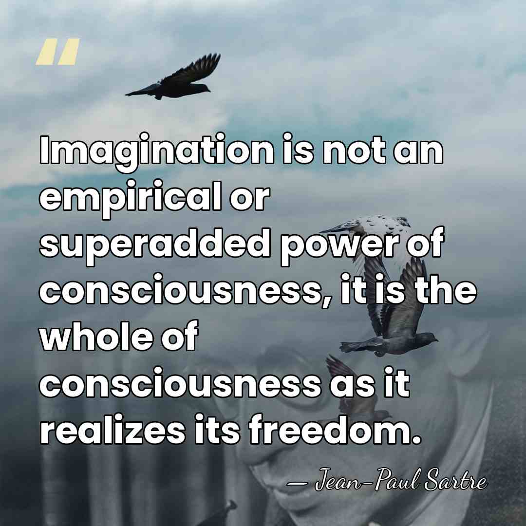 Imagination is not an empirical or superadded power of consciousness, it is&hellip; - Jean-Paul Sartre