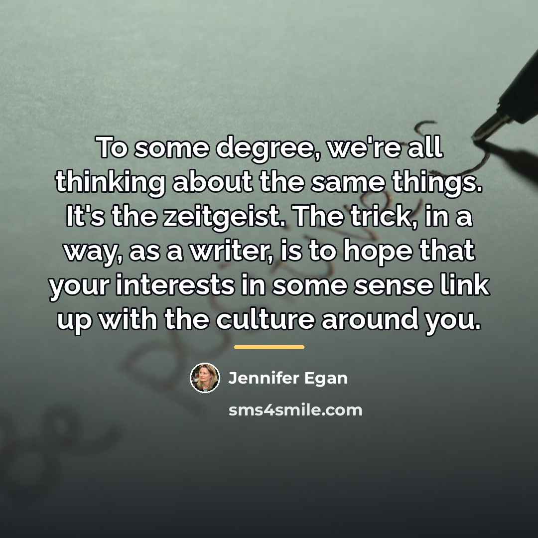 “To some degree, we're all thinking about the same things.…” quote by Jennifer Egan