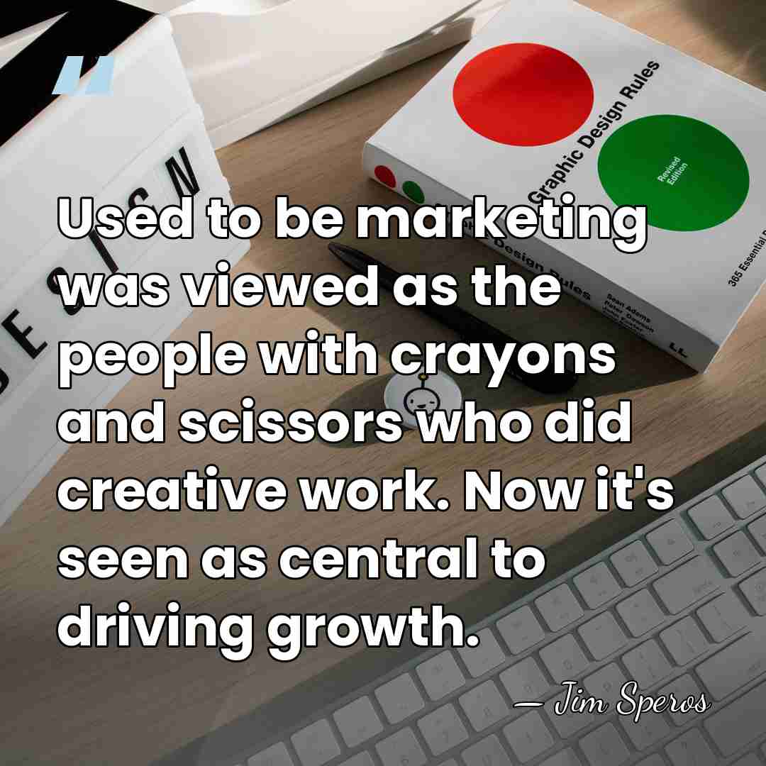 Used to be marketing was viewed as the people with crayons and&hellip; - Jim Speros