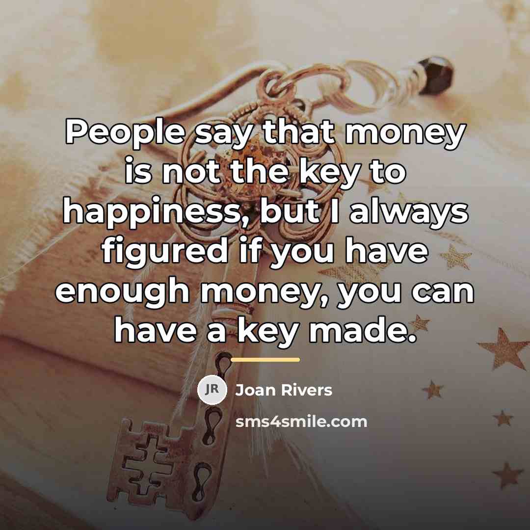 “People say that money is not the key to happiness,…” quote by Joan Rivers