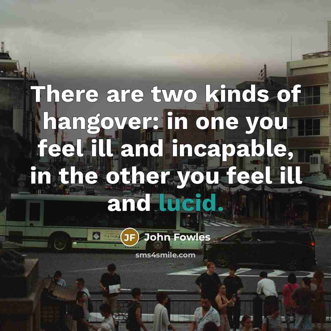 “There are two kinds of hangover: in one you feel…” quote by John Fowles