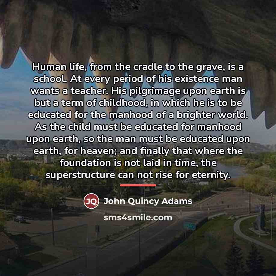 “Human life, from the cradle to the grave, is a…” quote by John Quincy Adams