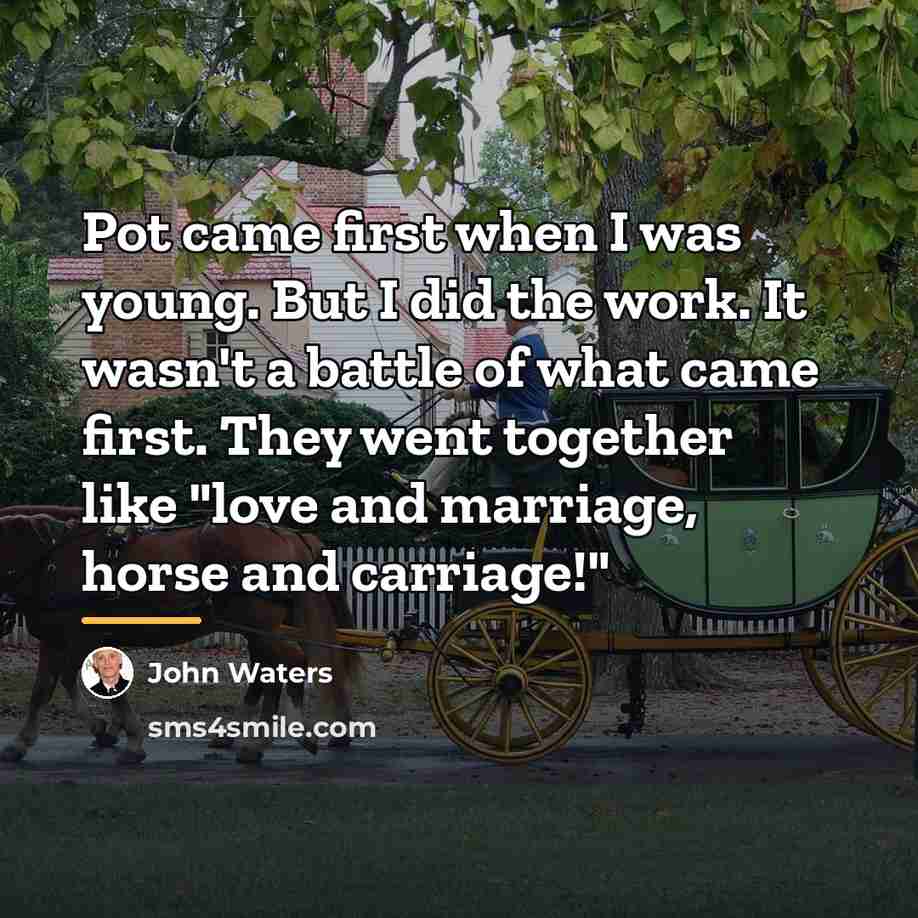 “Pot came first when I was young. But I did…” quote by John Waters