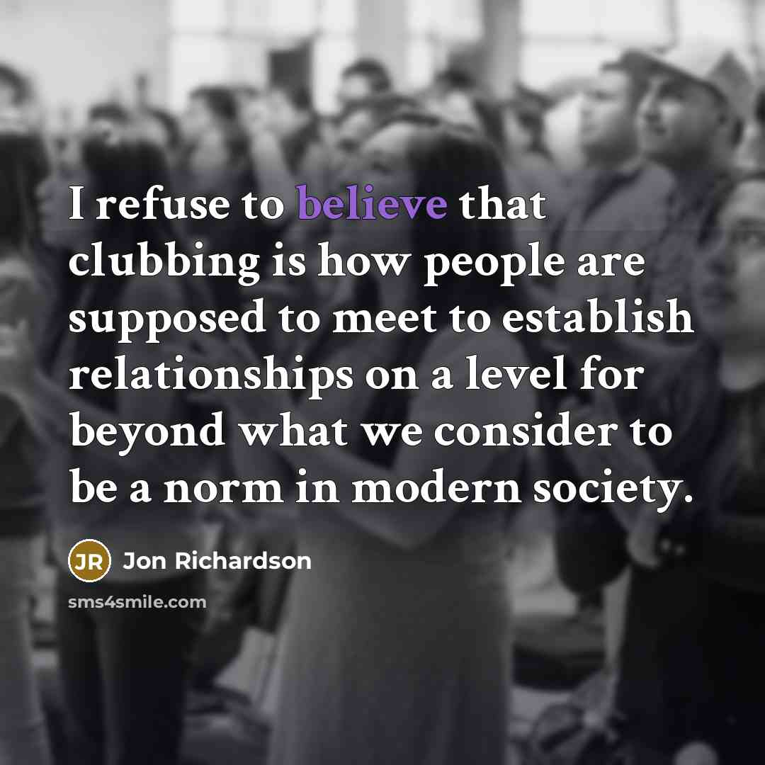 “I refuse to believe that clubbing is how people are…” quote by Jon Richardson