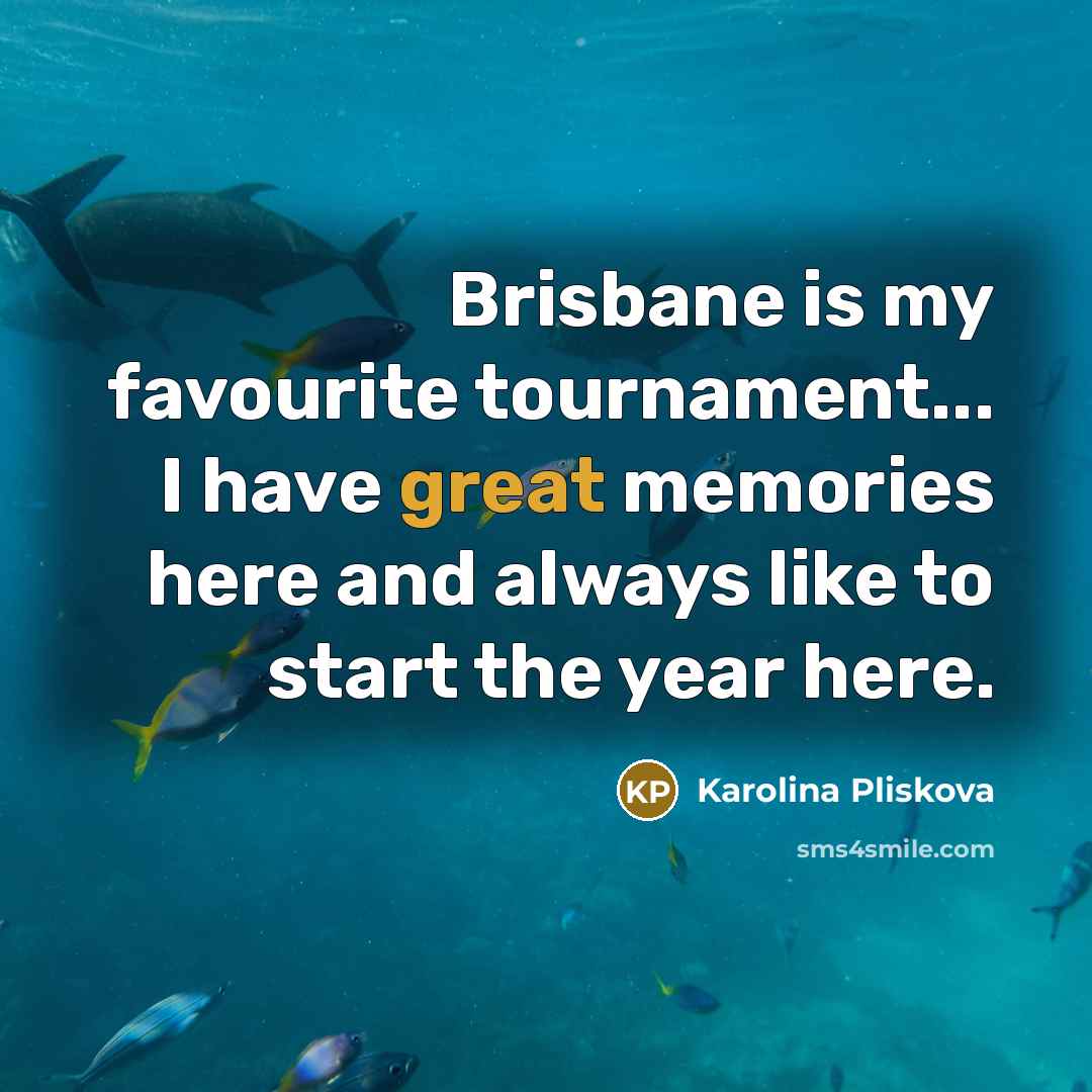 “Brisbane is my favourite tournament... I have great memories here…” quote by Karolina Pliskova