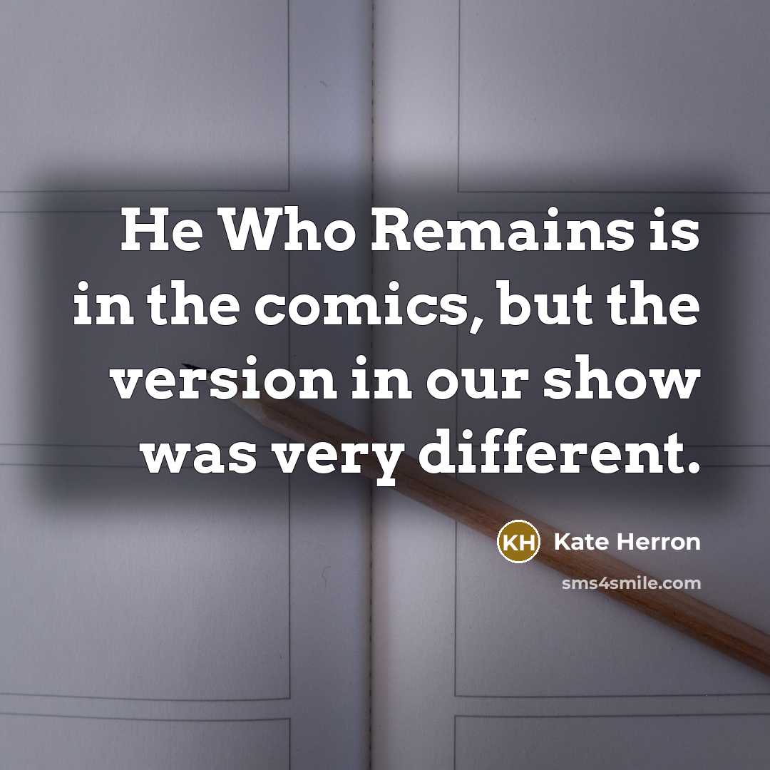 “He Who Remains is in the comics, but the version in our show was very different.” quote by Kate Herron