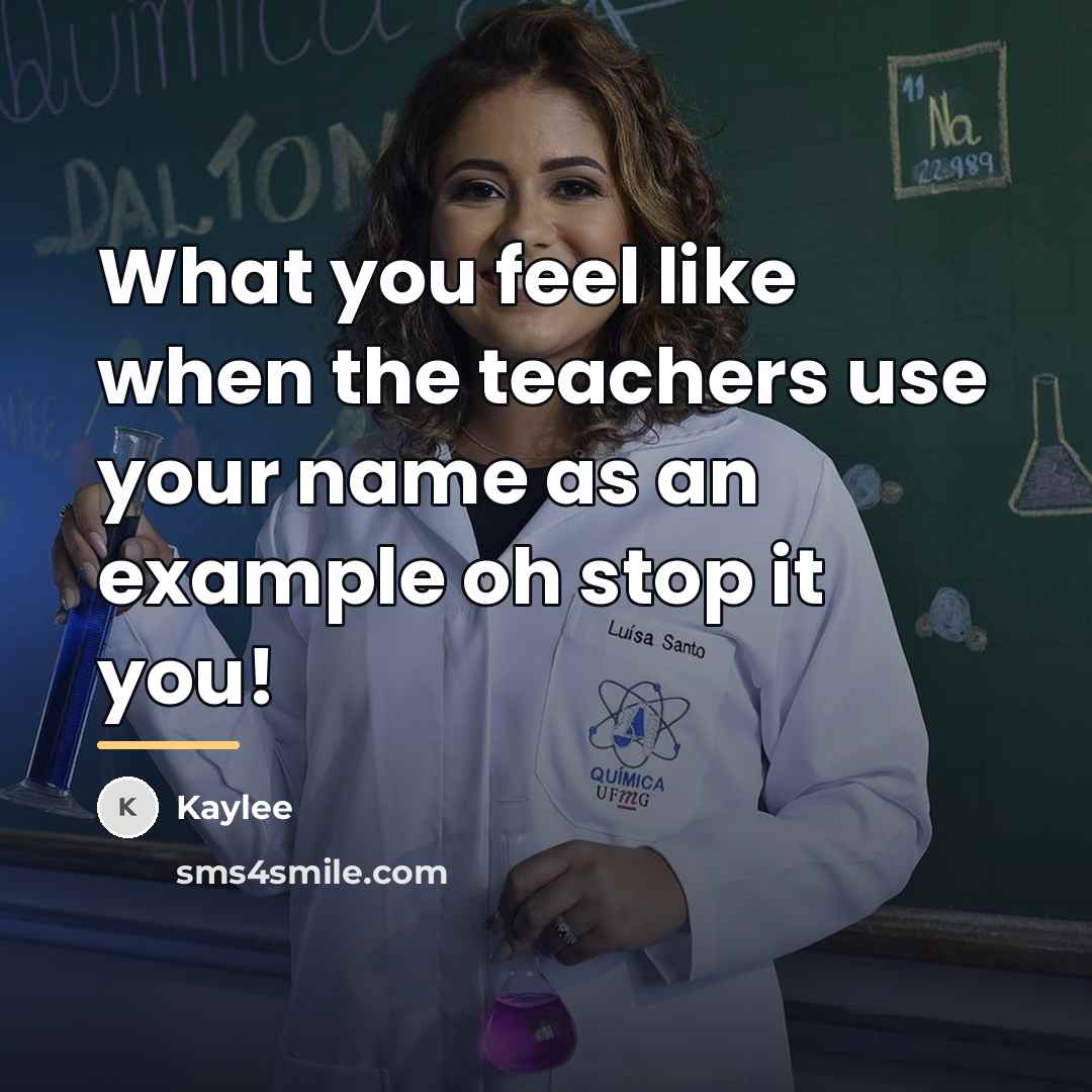 “What you feel like when the teachers use your name…” quote by Kaylee