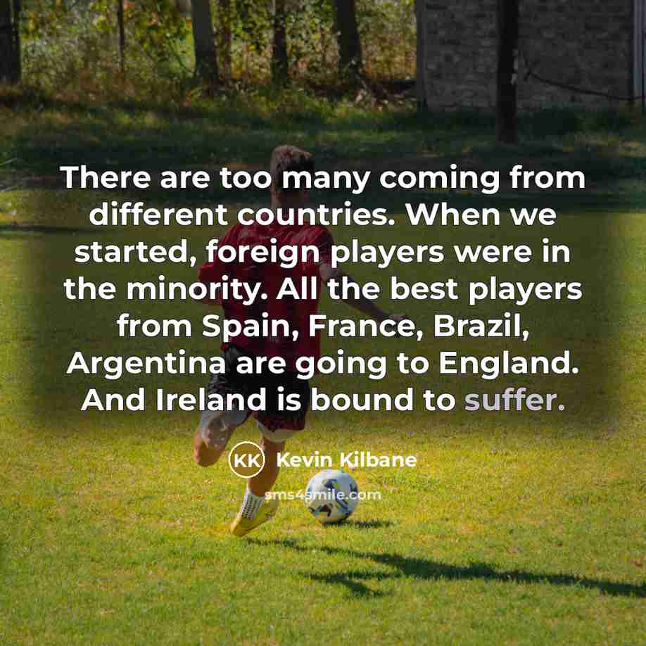 “There are too many coming from different countries. When we…” quote by Kevin Kilbane