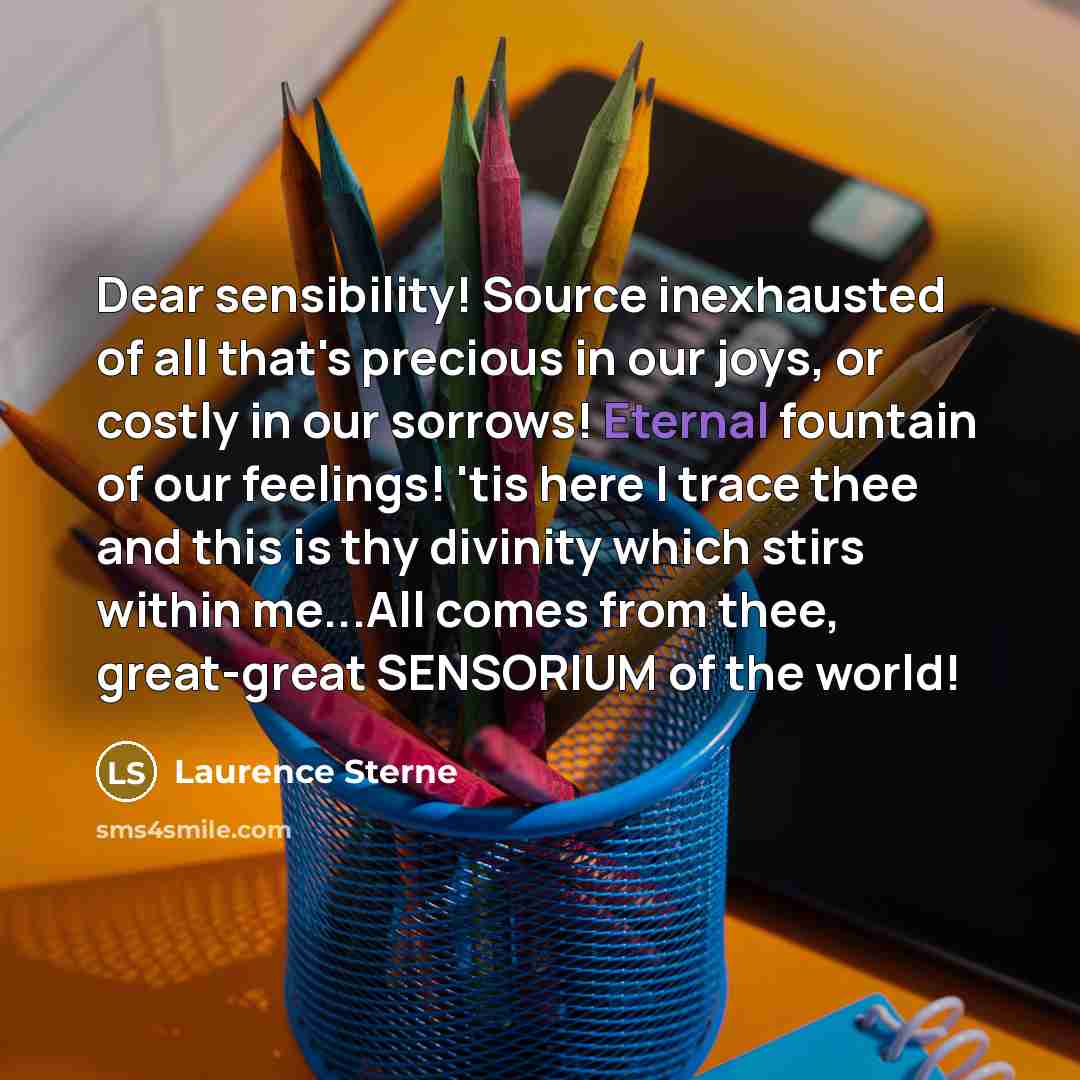 “Dear sensibility! Source inexhausted of all that's precious in our…” quote by Laurence Sterne