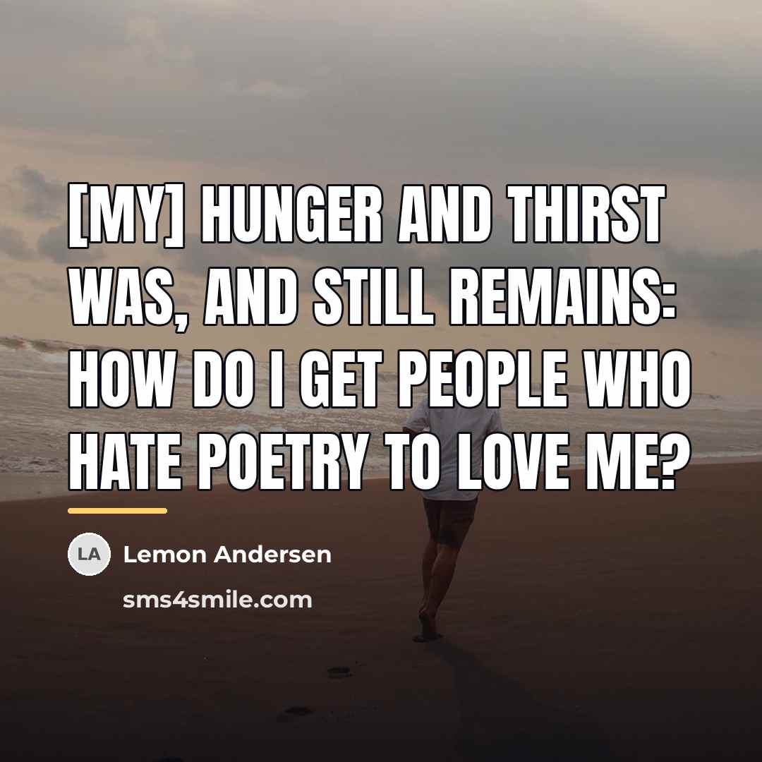 “[My] hunger and thirst was, and still remains: How do…” quote by Lemon Andersen