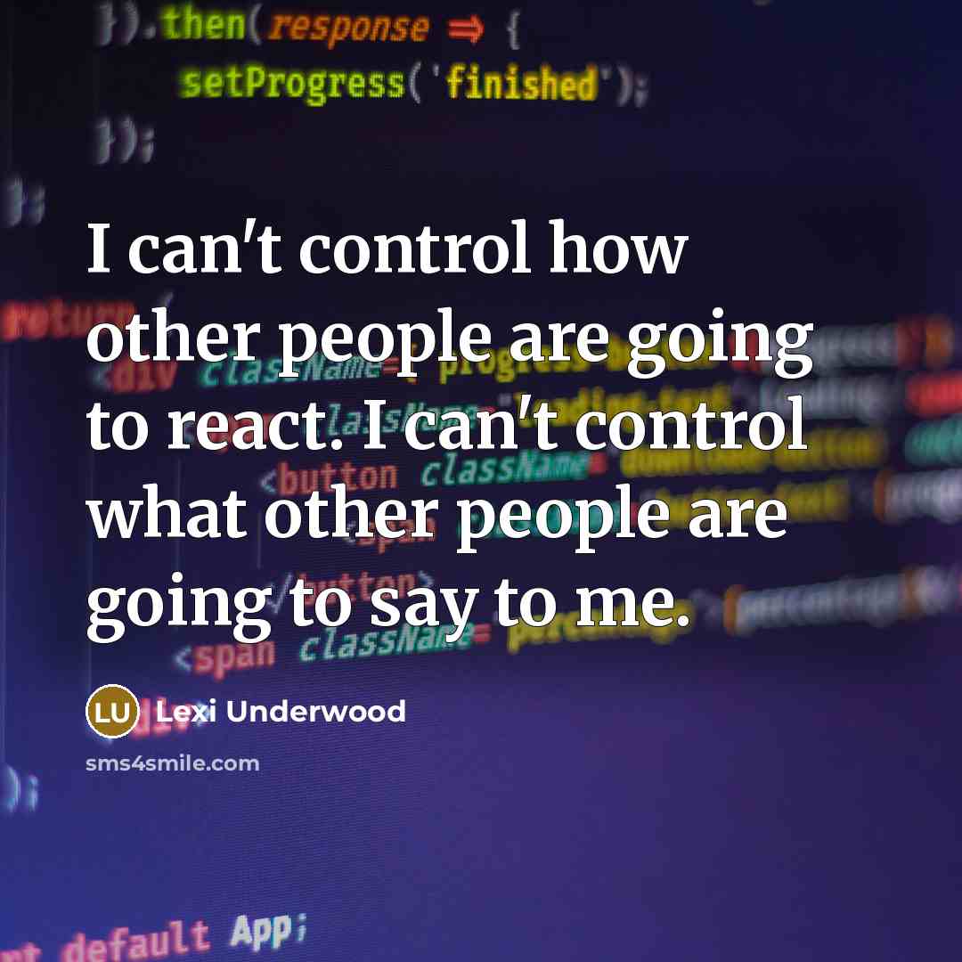 “I can't control how other people are going to react.…” quote by Lexi Underwood