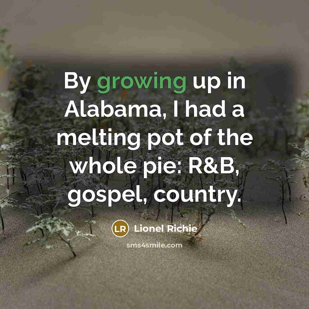 “By growing up in Alabama, I had a melting pot…” quote by Lionel Richie