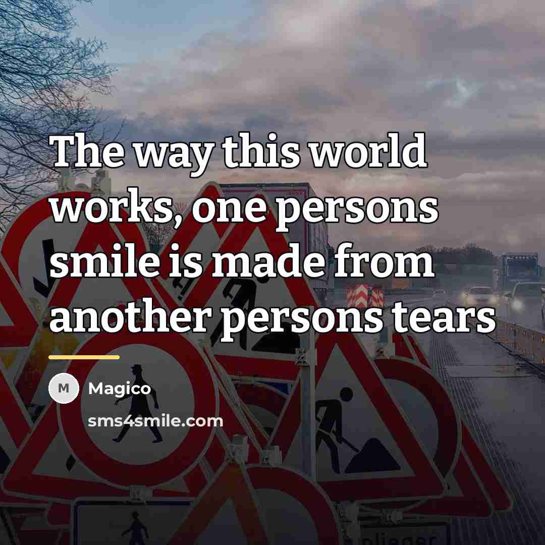 “The way this world works, one persons smile is made…” quote by Magico