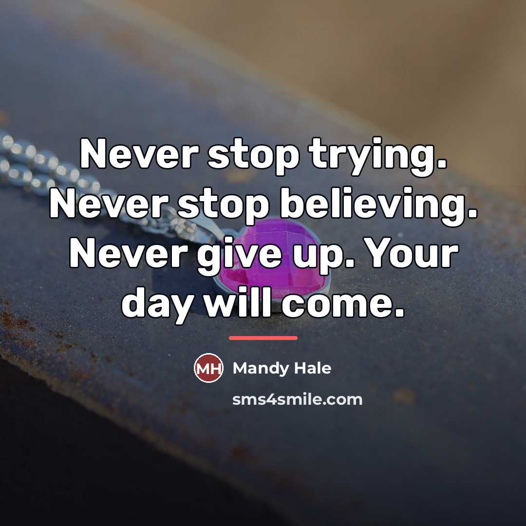 “Never stop trying. Never stop believing. Never give up. Your…” quote by Mandy Hale