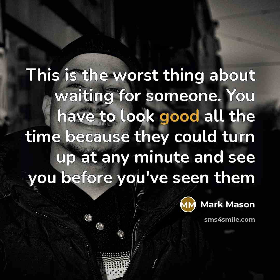 “This is the worst thing about waiting for someone. You…” quote by Mark Mason