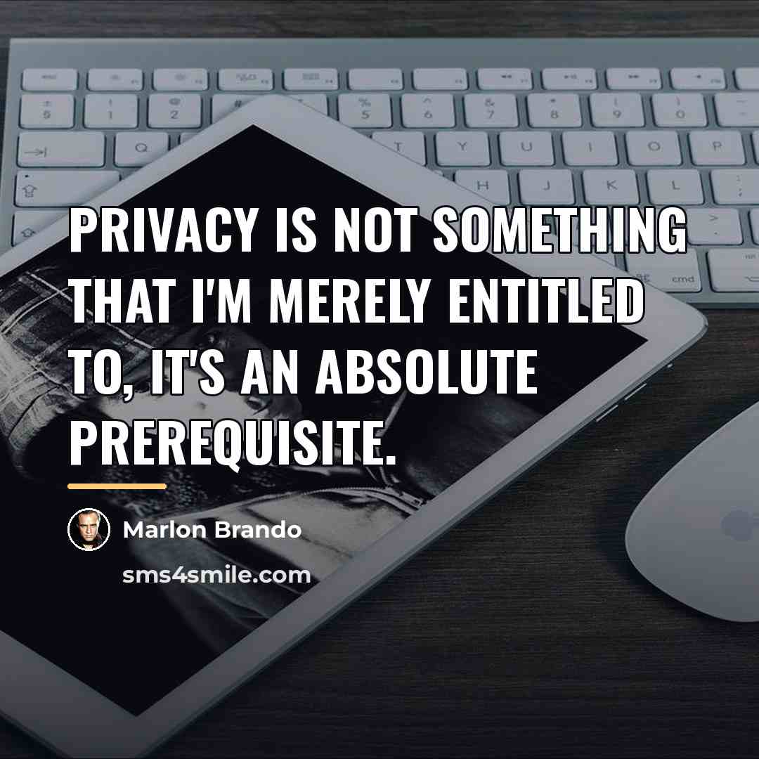 “Privacy is not something that I'm merely entitled to, it's…” quote by Marlon Brando