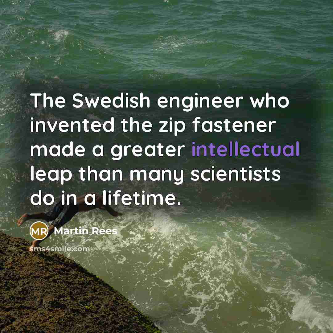 “The Swedish engineer who invented the zip fastener made a…” quote by Martin Rees