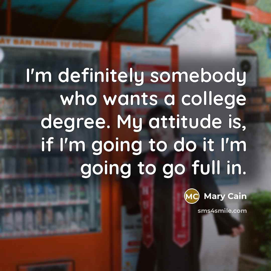“I'm definitely somebody who wants a college degree. My attitude…” quote by Mary Cain