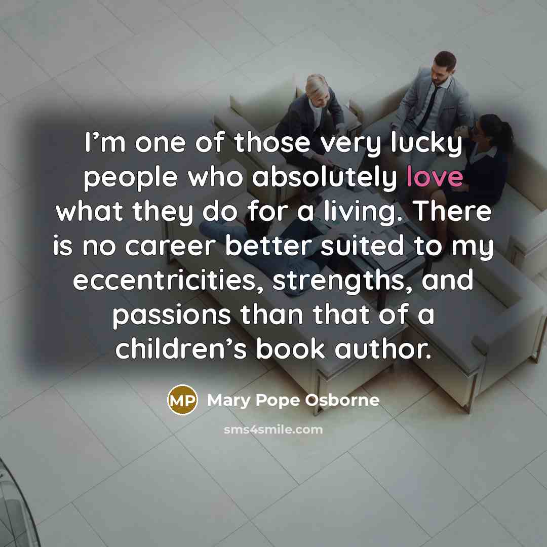 “I’m one of those very lucky people who absolutely love…” quote by Mary Pope Osborne