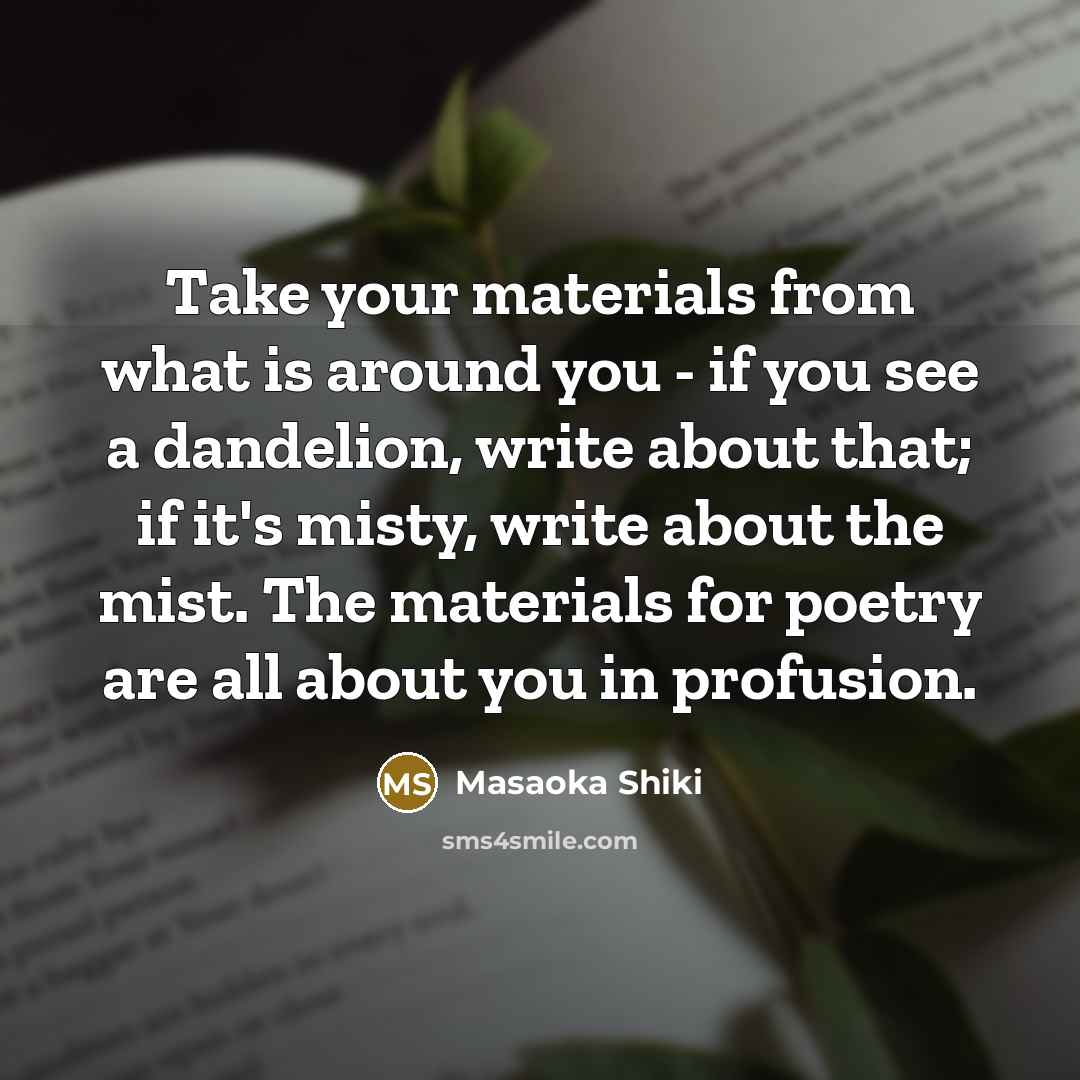 “Take your materials from what is around you - if…” quote by Masaoka Shiki