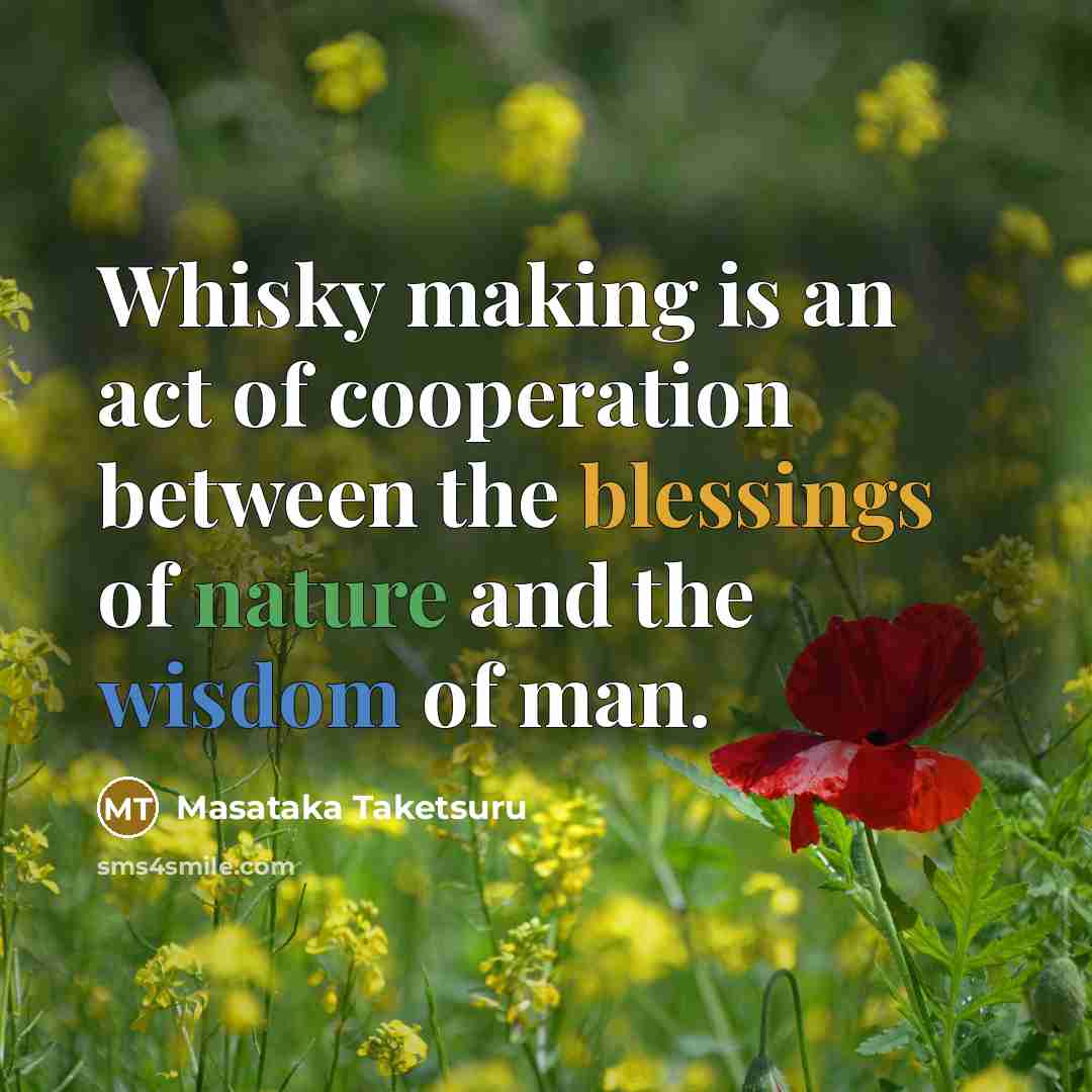 “Whisky making is an act of cooperation between the blessings of nature and the wisdom of man.” quote by Masataka Taketsuru