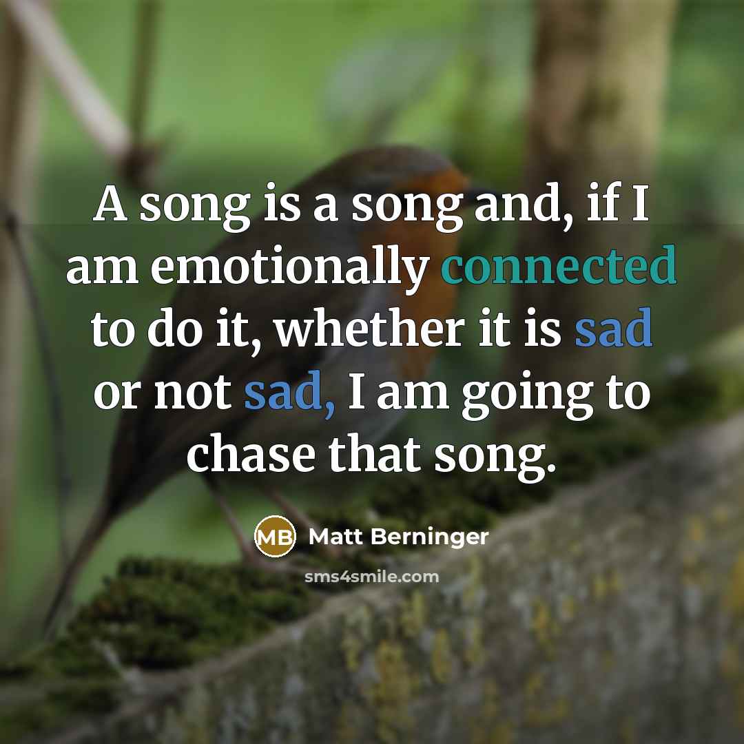“A song is a song and, if I am emotionally…” quote by Matt Berninger